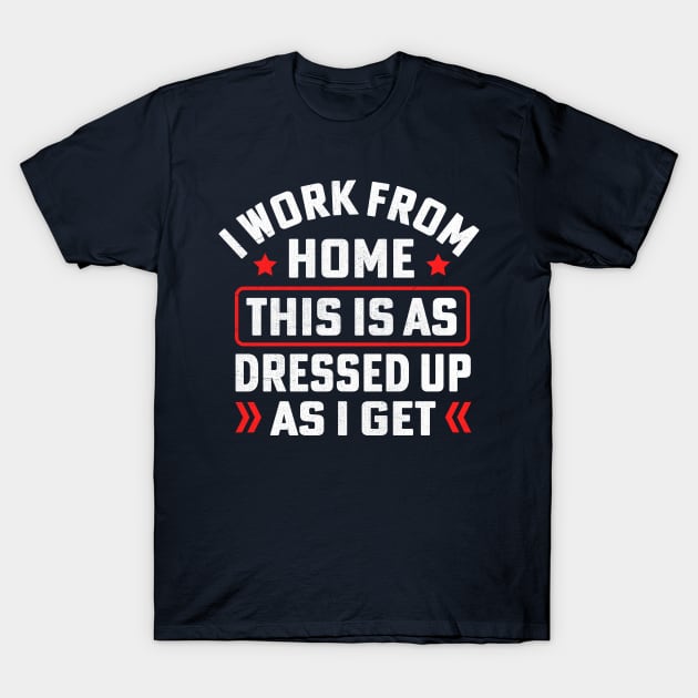 I work from home this is as dressed up as i get T-Shirt by TheDesignDepot